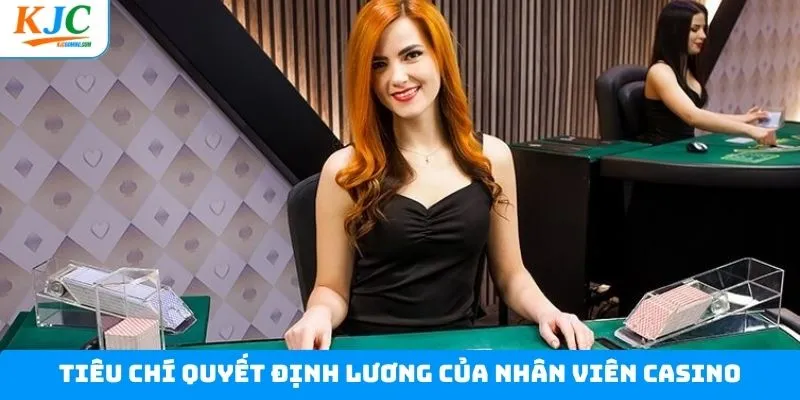 Các tiêu chí quyết định lương của nhân viên Casino Các tiêu chí quyết định lương của nhân viên Casino