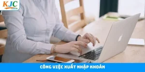 Công Việc Xuất Nhập Khoản – Vị Trí Có Nhiều Ứng Viên Tại KJC