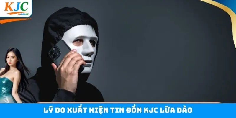 Lan truyền KJC lừa đảo do người dùng chưa nắm quy định Lan truyền KJC lừa đảo do người dùng chưa nắm quy định