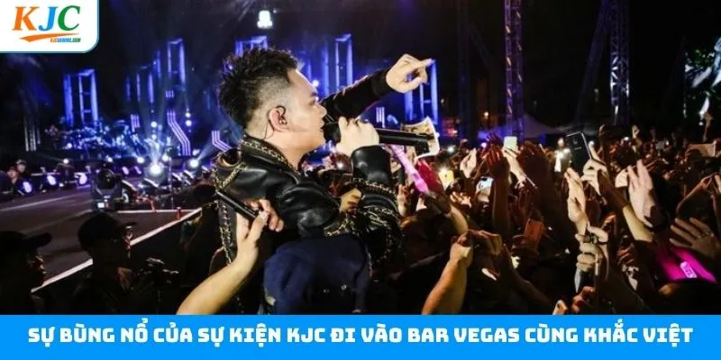 KJC đi vào Bar Vegas cùng Khắc Việt siêu bùng nổ