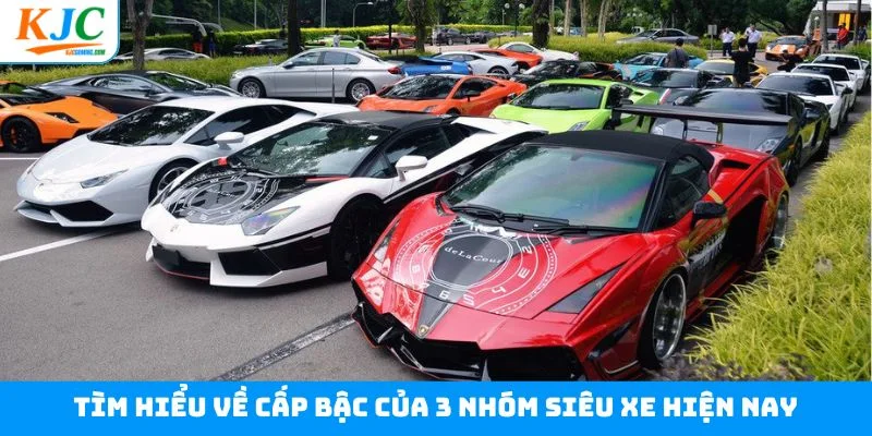 Tìm hiểu về cấp bậc của 3 nhóm siêu xe hiện nay Tìm hiểu về cấp bậc của 3 nhóm siêu xe hiện nay